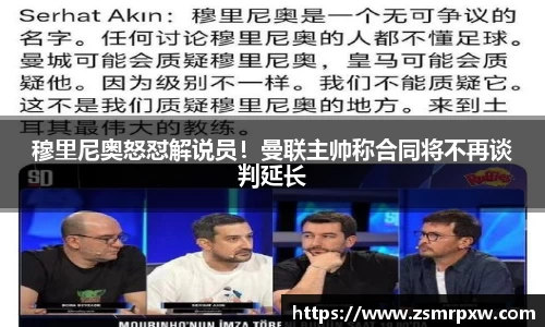 穆里尼奥怒怼解说员！曼联主帅称合同将不再谈判延长
