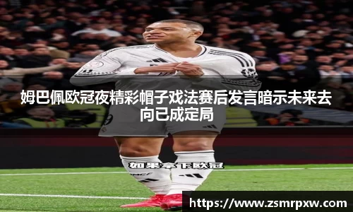 姆巴佩欧冠夜精彩帽子戏法赛后发言暗示未来去向已成定局